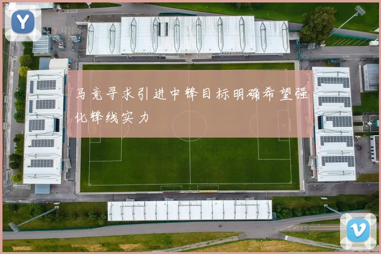 马竞寻求引进中锋目标明确希望强化锋线实力